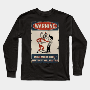 Electricity Will Kill You Long Sleeve T-Shirt - WARNING REMEMBER KIDS by mistergongs